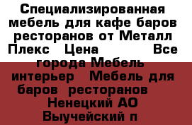 Специализированная мебель для кафе,баров,ресторанов от Металл Плекс › Цена ­ 5 000 - Все города Мебель, интерьер » Мебель для баров, ресторанов   . Ненецкий АО,Выучейский п.